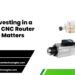 Why Investing in a Quality CNC Router Spindle Matters