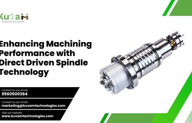 Enhancing Machining Performance with Direct Driven Spindles Technology