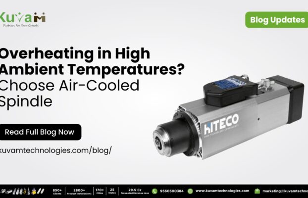 Overheating in High Ambient Temperatures? Choose Air-Cooled Spindle