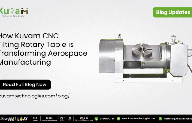 How Kuvam Technologies’ CNC Tilting Rotary Tables Transformed Aerospace Manufacturing: A Case Study