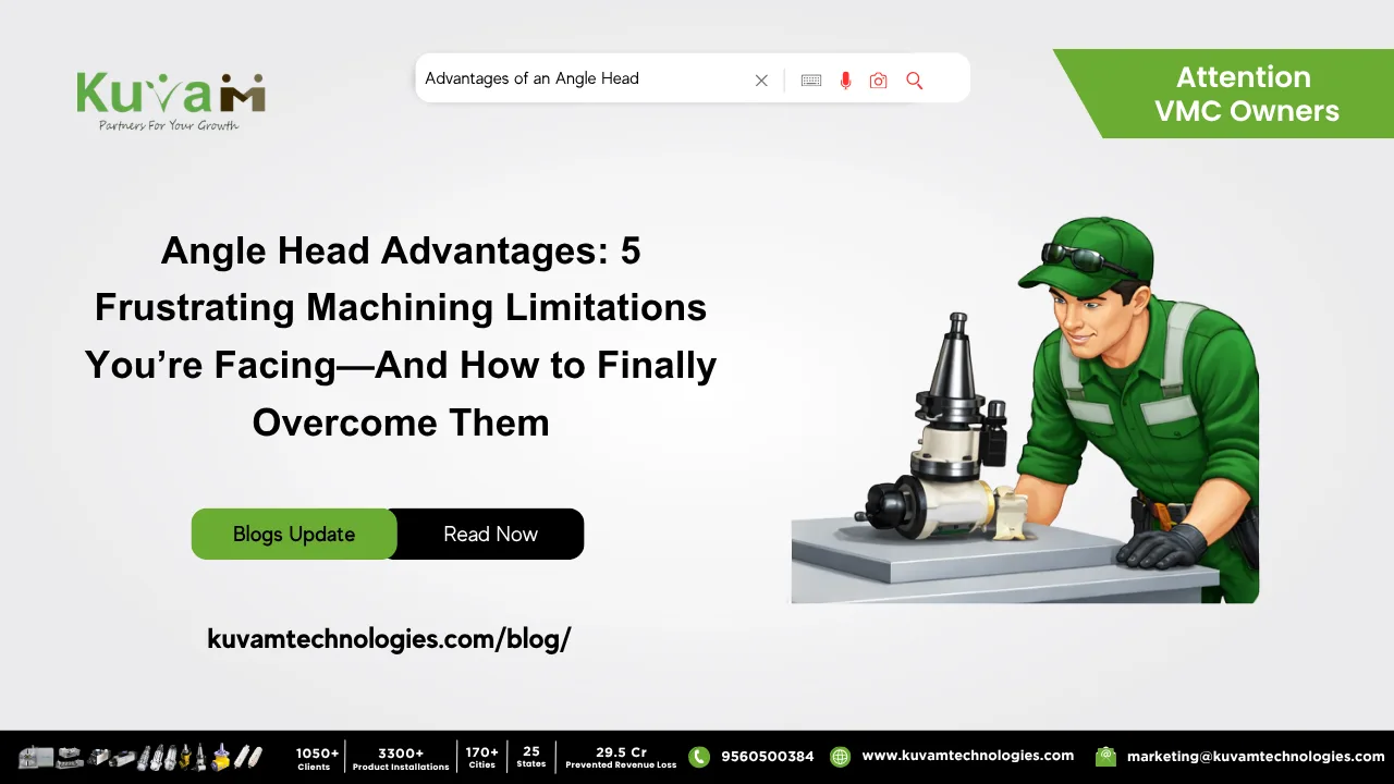 Angle Head Advantages: 5 Frustrating Machining Limitations You’re Facing And How to Finally Overcome Them
