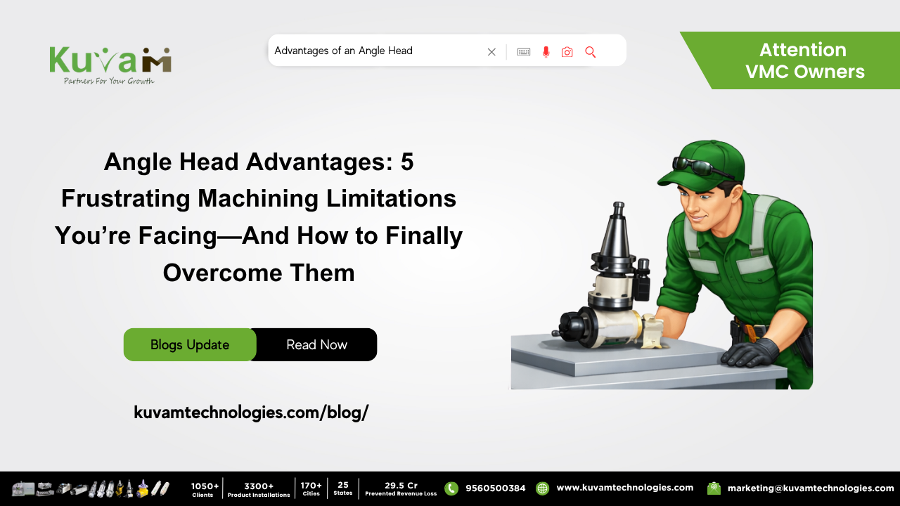 Angle Head Advantages: 5 Frustrating Machining Limitations You’re Facing And How to Finally Overcome Them