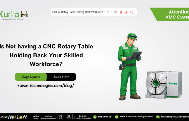 Is Not having a CNC Rotary Table Holding Back Your Skilled Workforce?
